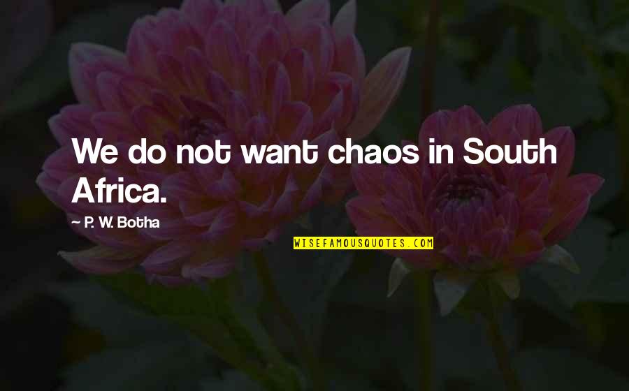 Adbusters Quotes By P. W. Botha: We do not want chaos in South Africa. Adbusters Quotes By P. W. Botha: We do not want chaos in South Africa.