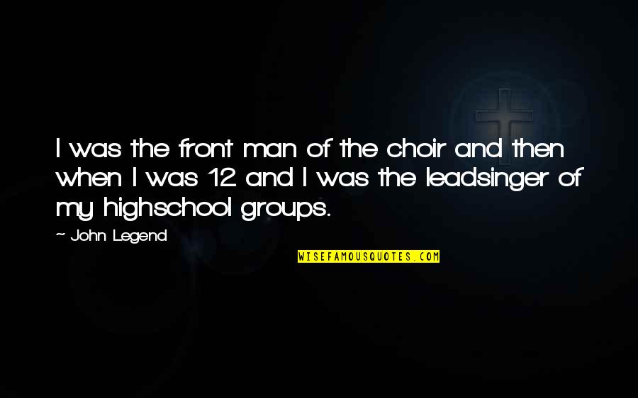 Adcc Bjj Quotes By John Legend: I was the front man of the choir Adcc Bjj Quotes By John Legend: I was the front man of the choir