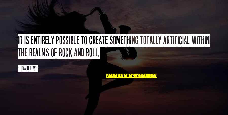 Adchutto Quotes By David Bowie: It is entirely possible to create something totally Adchutto Quotes By David Bowie: It is entirely possible to create something totally