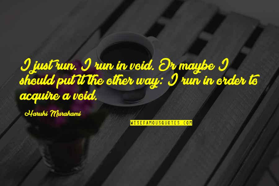 Adcock Properties Quotes By Haruki Murakami: I just run. I run in void. Or Adcock Properties Quotes By Haruki Murakami: I just run. I run in void. Or