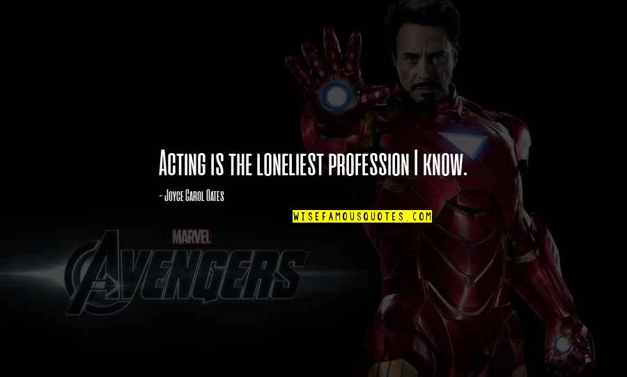 Adcock Properties Quotes By Joyce Carol Oates: Acting is the loneliest profession I know. Adcock Properties Quotes By Joyce Carol Oates: Acting is the loneliest profession I know.