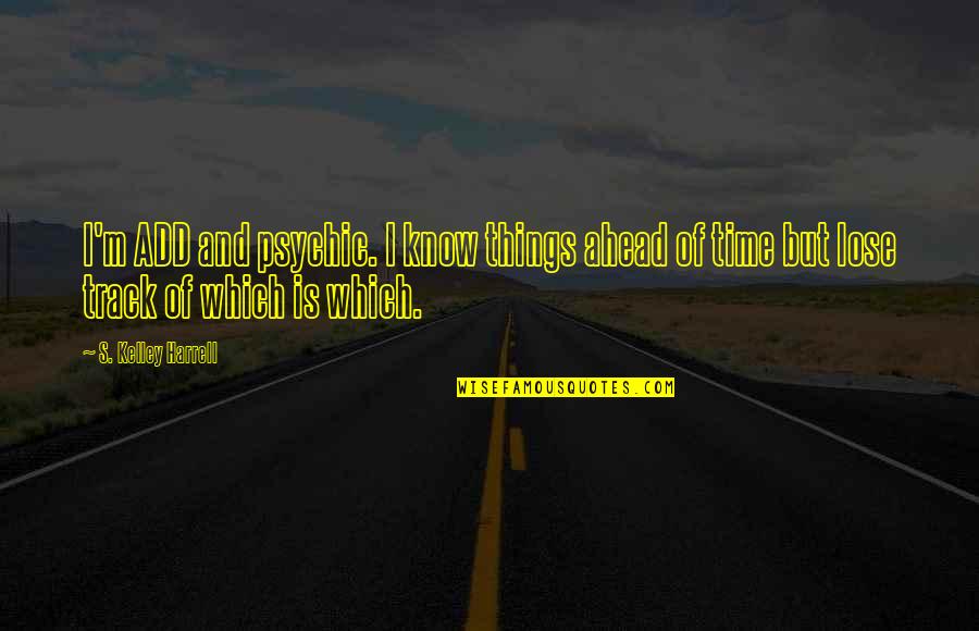 Add And Adhd Quotes By S. Kelley Harrell: I'm ADD and psychic. I know things ahead