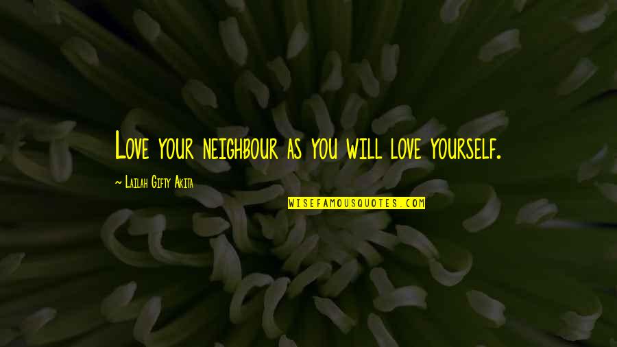 Add Bio Quotes By Lailah Gifty Akita: Love your neighbour as you will love yourself. Add Bio Quotes By Lailah Gifty Akita: Love your neighbour as you will love yourself.
