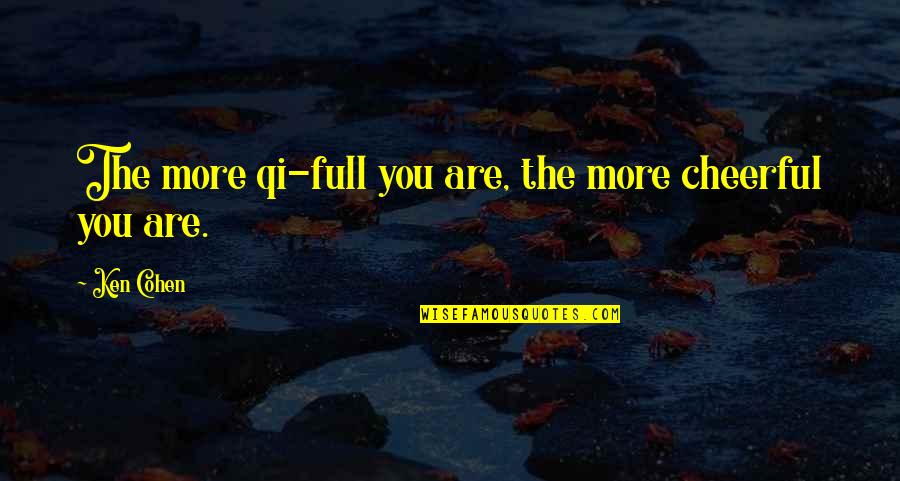 Add Color To Life Quotes By Ken Cohen: The more qi-full you are, the more cheerful