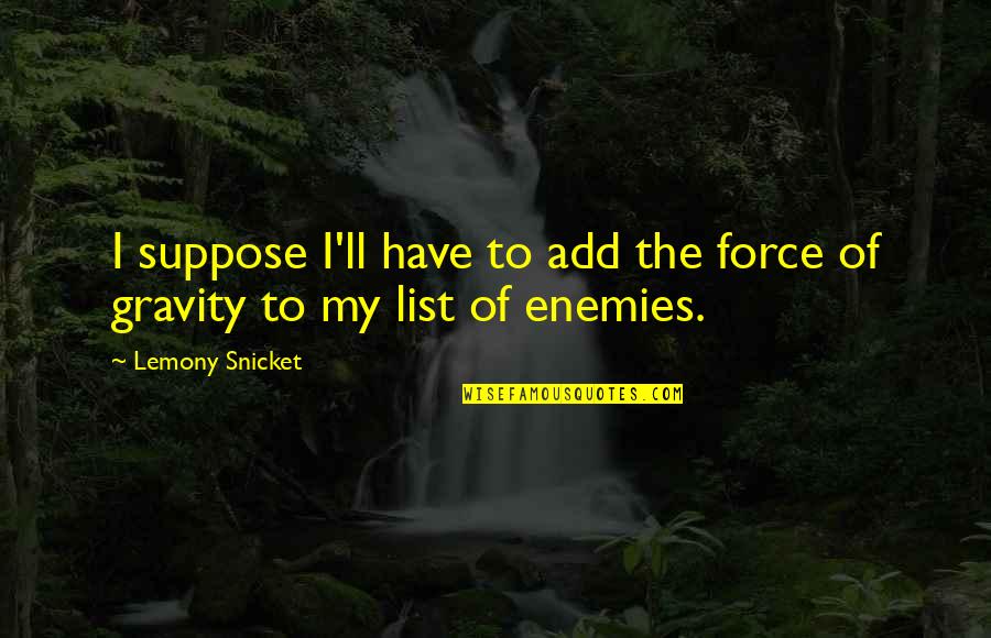 Add Humor Quotes By Lemony Snicket: I suppose I'll have to add the force