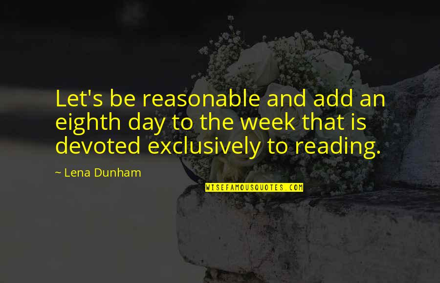 Add Humor Quotes By Lena Dunham: Let's be reasonable and add an eighth day