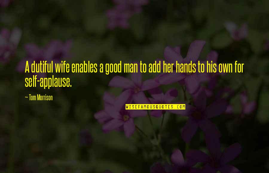 Add Humor Quotes By Tom Morrison: A dutiful wife enables a good man to