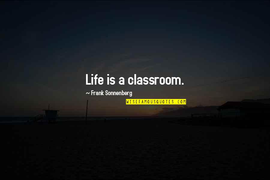 Add Me On Snapchat Quotes By Frank Sonnenberg: Life is a classroom.