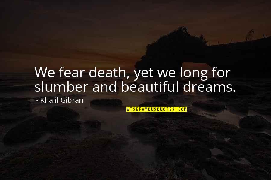 Add Slashes To Quotes By Khalil Gibran: We fear death, yet we long for slumber