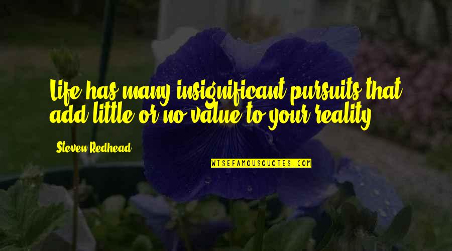Add Value To Your Life Quotes By Steven Redhead: Life has many insignificant pursuits that add little