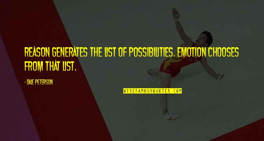 Add Values Quotes By Dale Peterson: Reason generates the list of possibilities. Emotion chooses