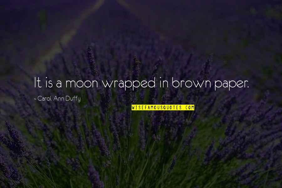 Addad Quotes By Carol Ann Duffy: It is a moon wrapped in brown paper.