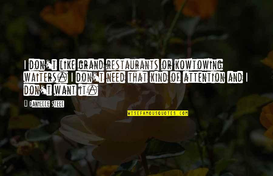 Addadicktome Quotes By Danielle Steel: I don't like grand restaurants or kowtowing waiters.