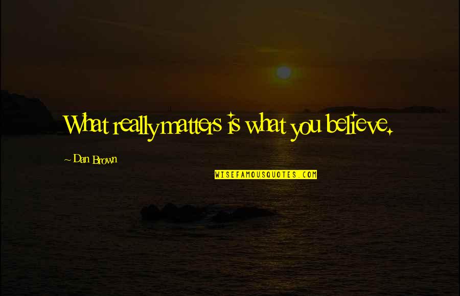 Addalia Quotes By Dan Brown: What really matters is what you believe.