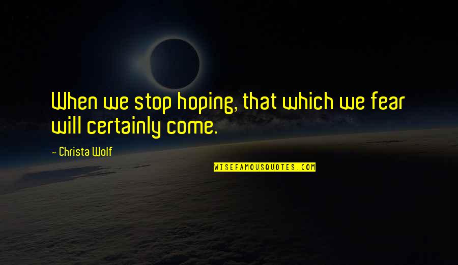 Addante Pizzeria Quotes By Christa Wolf: When we stop hoping, that which we fear
