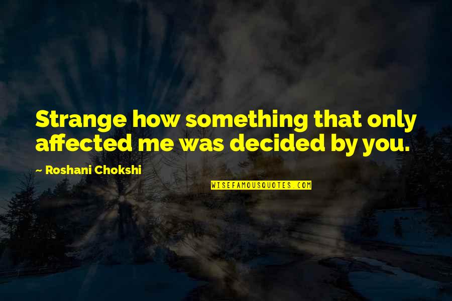 Addassiawho Quotes By Roshani Chokshi: Strange how something that only affected me was Addassiawho Quotes By Roshani Chokshi: Strange how something that only affected me was