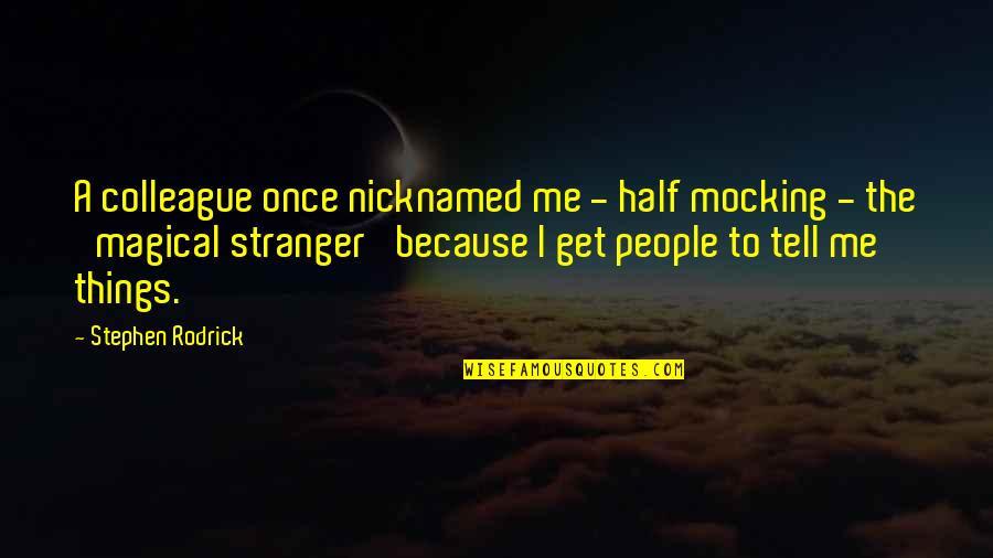 Addealmans Quotes By Stephen Rodrick: A colleague once nicknamed me - half mocking