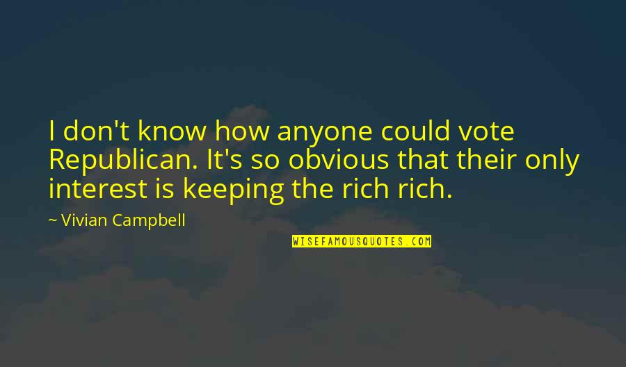 Added Daily Quotes By Vivian Campbell: I don't know how anyone could vote Republican. Added Daily Quotes By Vivian Campbell: I don't know how anyone could vote Republican.