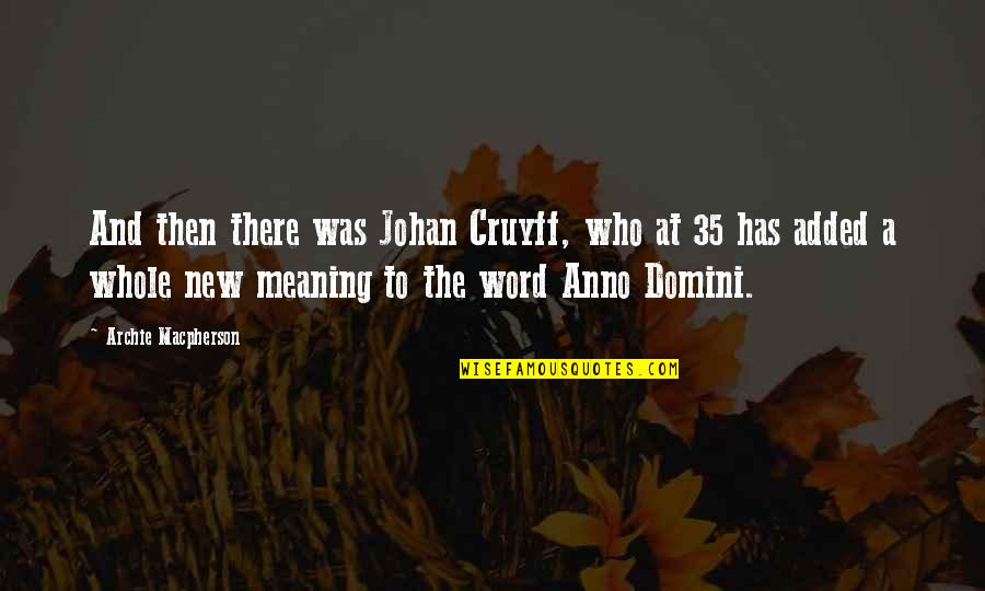 Added Quotes By Archie Macpherson: And then there was Johan Cruyff, who at