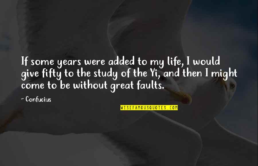 Added Quotes By Confucius: If some years were added to my life,