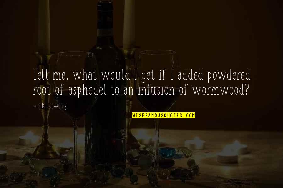 Added Quotes By J.K. Rowling: Tell me, what would I get if I