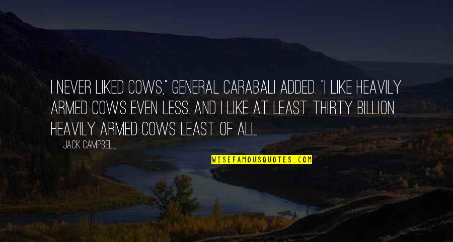 Added Quotes By Jack Campbell: I never liked cows," General Carabali added. "I