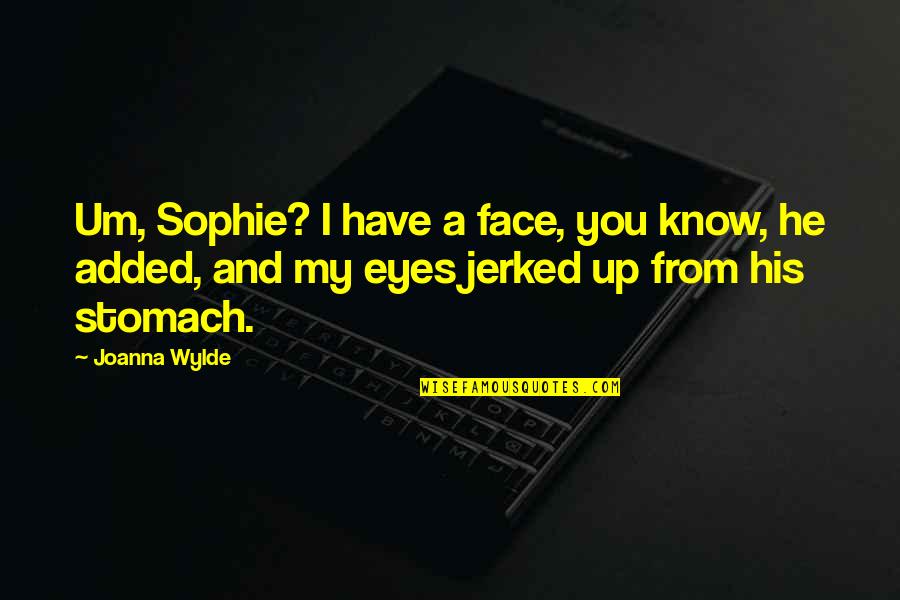 Added Quotes By Joanna Wylde: Um, Sophie? I have a face, you know,