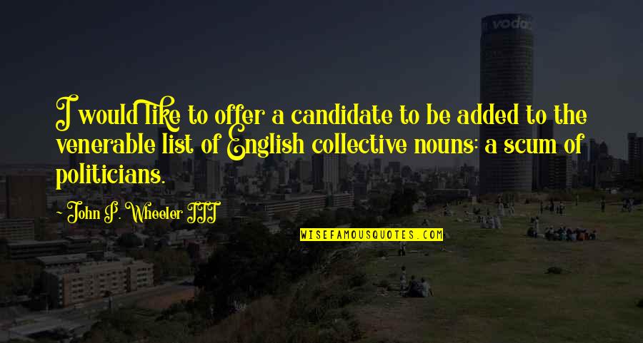 Added Quotes By John P. Wheeler III: I would like to offer a candidate to