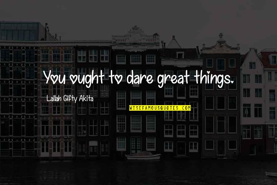 Addendum To Contract Quotes By Lailah Gifty Akita: You ought to dare great things.