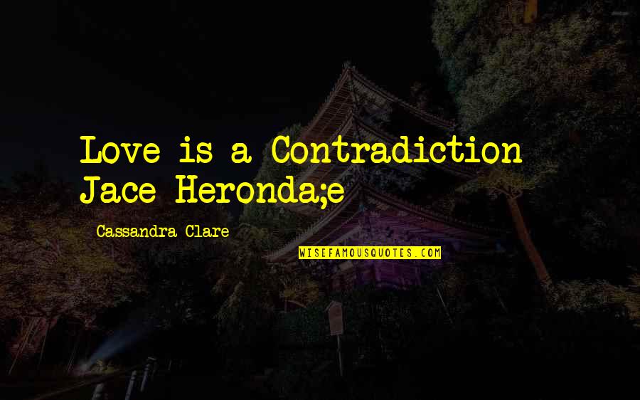 Adderbury Coat Quotes By Cassandra Clare: Love is a Contradiction - Jace Heronda;e Adderbury Coat Quotes By Cassandra Clare: Love is a Contradiction - Jace Heronda;e