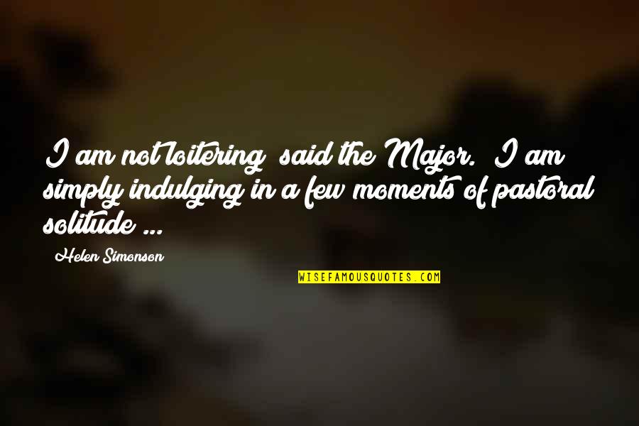 Adderbury Ensemble Quotes By Helen Simonson: I am not loitering" said the Major. "I Adderbury Ensemble Quotes By Helen Simonson: I am not loitering" said the Major. "I