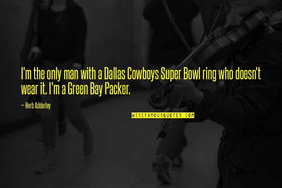 Adderley Quotes By Herb Adderley: I'm the only man with a Dallas Cowboys