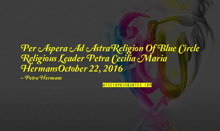 Addesa Of Cleveland Quotes By Petra Hermans: Per Aspera Ad AstraReligion Of Blue Circle Religious