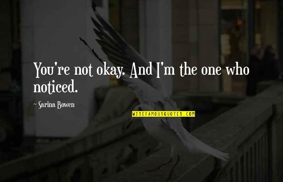 Addestramento Cavalli Quotes By Sarina Bowen: You're not okay. And I'm the one who Addestramento Cavalli Quotes By Sarina Bowen: You're not okay. And I'm the one who