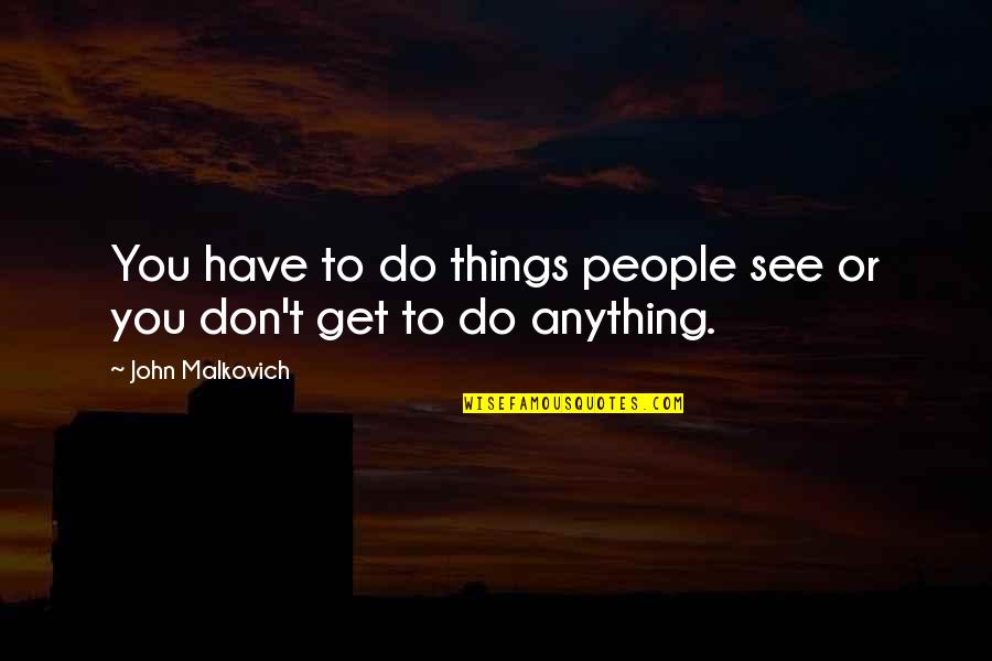 Addestramento Del Quotes By John Malkovich: You have to do things people see or Addestramento Del Quotes By John Malkovich: You have to do things people see or