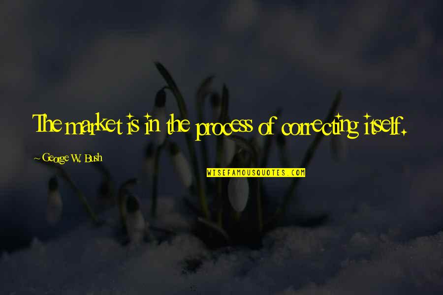 Addestramento Quotes By George W. Bush: The market is in the process of correcting Addestramento Quotes By George W. Bush: The market is in the process of correcting