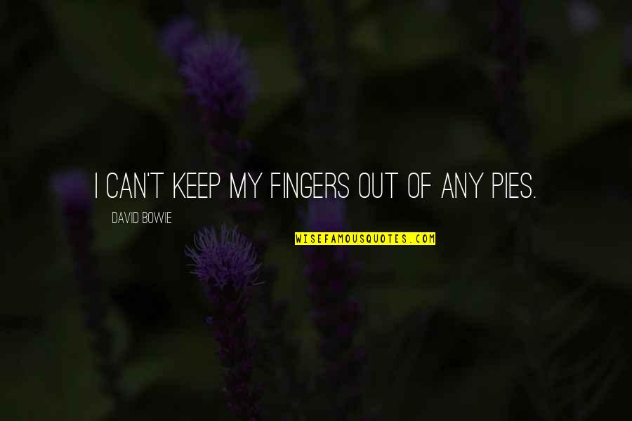 Addicitve Quotes By David Bowie: I can't keep my fingers out of any