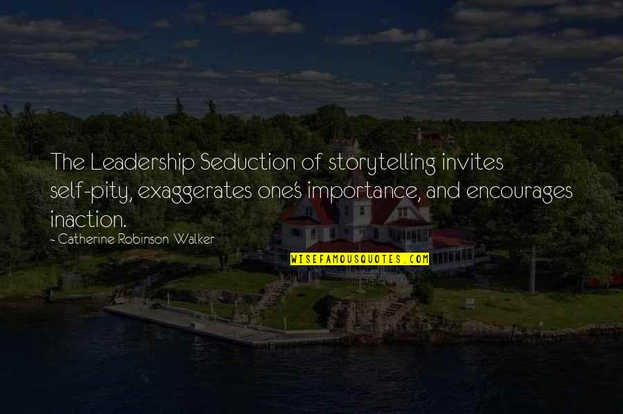 Addicks Stone Quotes By Catherine Robinson-Walker: The Leadership Seduction of storytelling invites self-pity, exaggerates