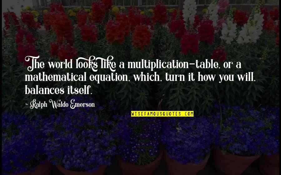 Addicott Bronze Quotes By Ralph Waldo Emerson: The world looks like a multiplication-table, or a Addicott Bronze Quotes By Ralph Waldo Emerson: The world looks like a multiplication-table, or a