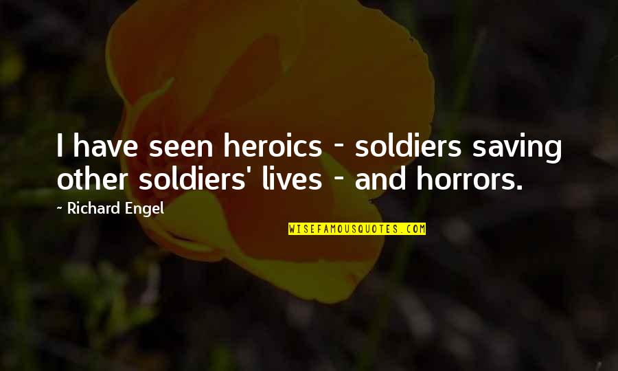 Addicott Bronze Quotes By Richard Engel: I have seen heroics - soldiers saving other