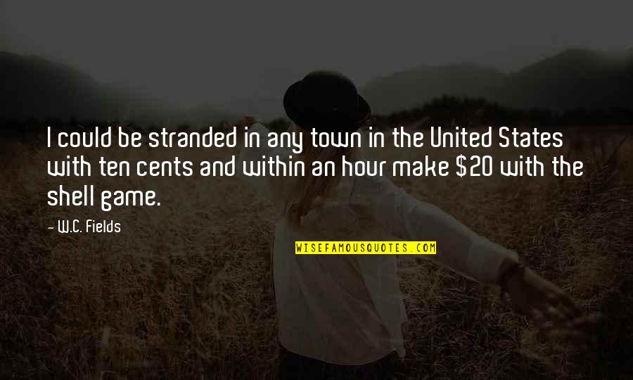 Addicott Bronze Quotes By W.C. Fields: I could be stranded in any town in Addicott Bronze Quotes By W.C. Fields: I could be stranded in any town in