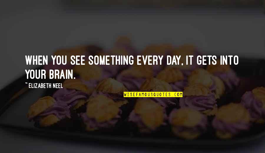 Addict Chick Quotes By Elizabeth Neel: When you see something every day, it gets
