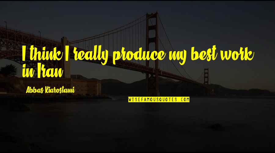 Addict Family Quotes By Abbas Kiarostami: I think I really produce my best work Addict Family Quotes By Abbas Kiarostami: I think I really produce my best work