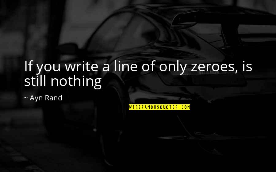 Addict Family Quotes By Ayn Rand: If you write a line of only zeroes,