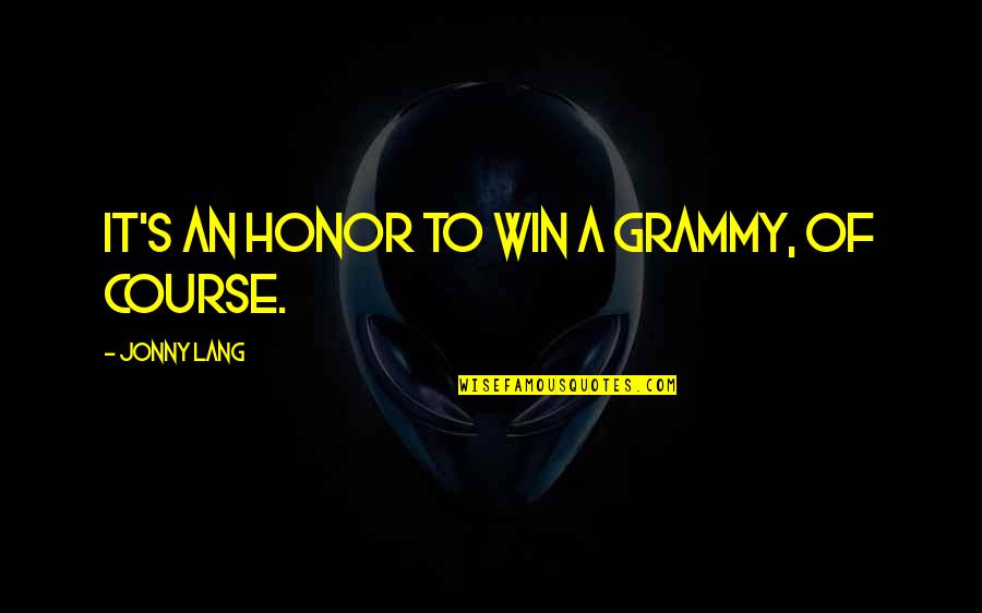 Addicted After All Quotes By Jonny Lang: It's an honor to win a Grammy, of