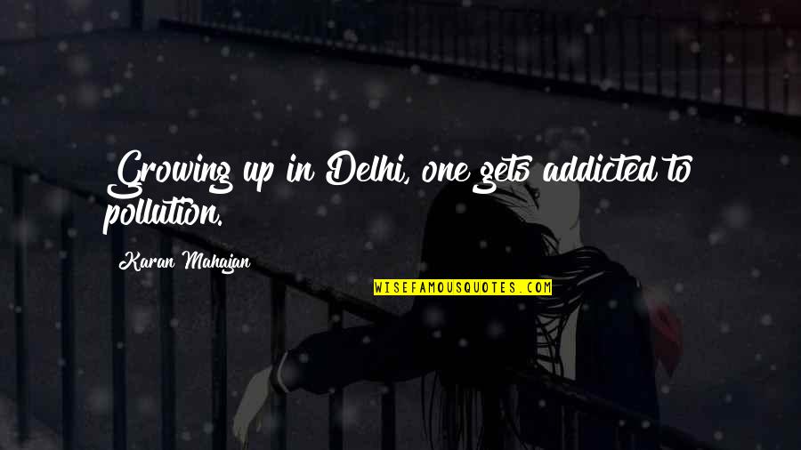 Addicted On You Quotes By Karan Mahajan: Growing up in Delhi, one gets addicted to