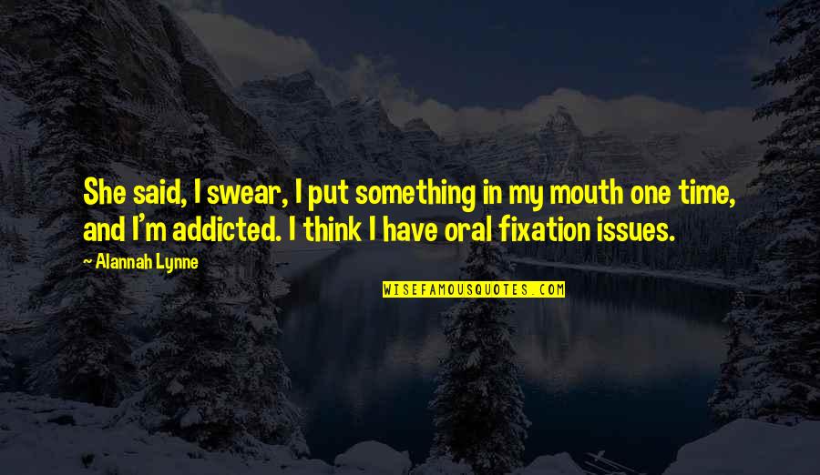 Addicted Quotes By Alannah Lynne: She said, I swear, I put something in