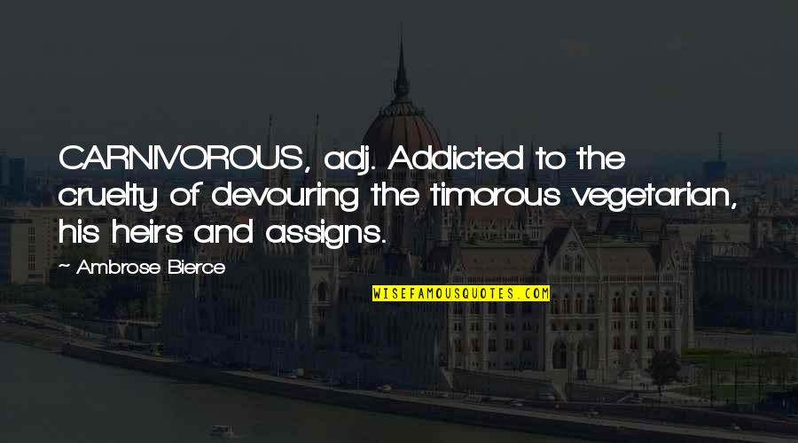 Addicted Quotes By Ambrose Bierce: CARNIVOROUS, adj. Addicted to the cruelty of devouring