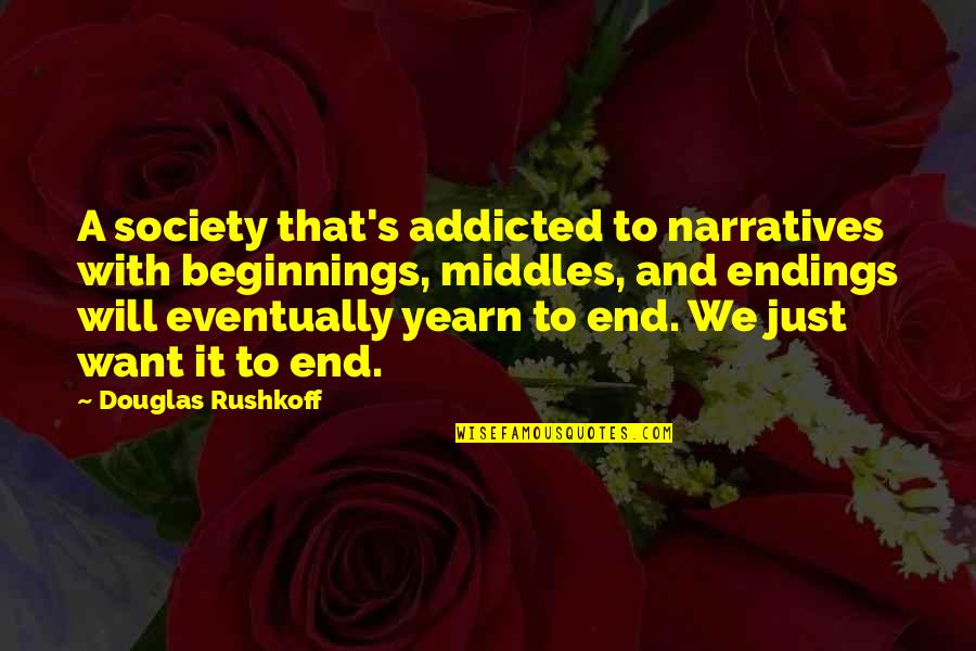 Addicted Quotes By Douglas Rushkoff: A society that's addicted to narratives with beginnings,