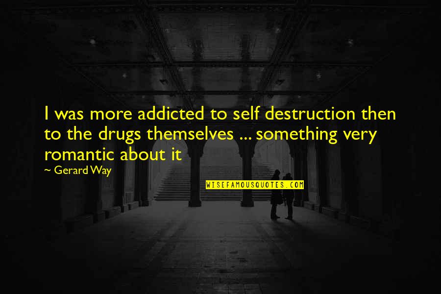 Addicted Quotes By Gerard Way: I was more addicted to self destruction then